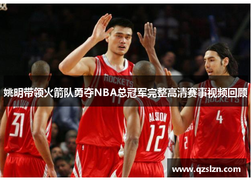 姚明带领火箭队勇夺NBA总冠军完整高清赛事视频回顾