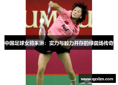 中国足球女将朱琳：实力与毅力并存的绿茵场传奇