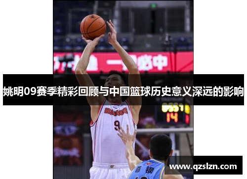 姚明09赛季精彩回顾与中国篮球历史意义深远的影响
