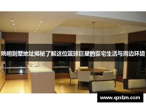 姚明别墅地址揭秘了解这位篮球巨星的豪宅生活与周边环境