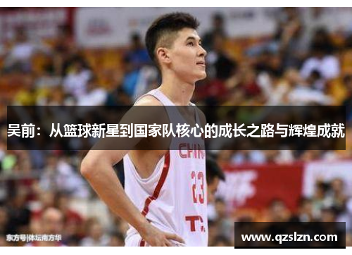 吴前：从篮球新星到国家队核心的成长之路与辉煌成就